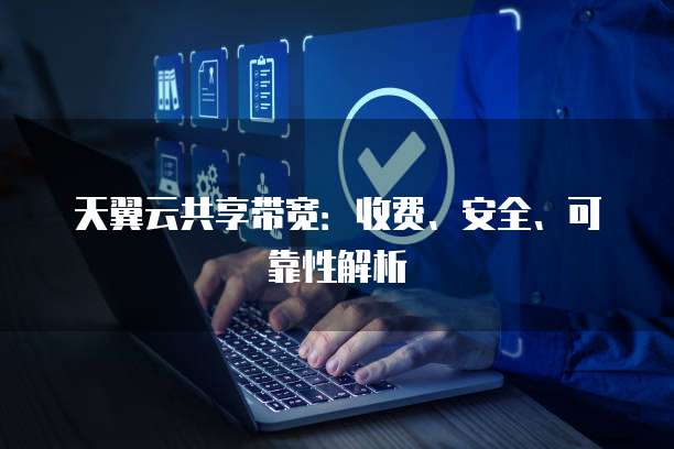 天翼云共享带宽：收费、安全、可靠性解析