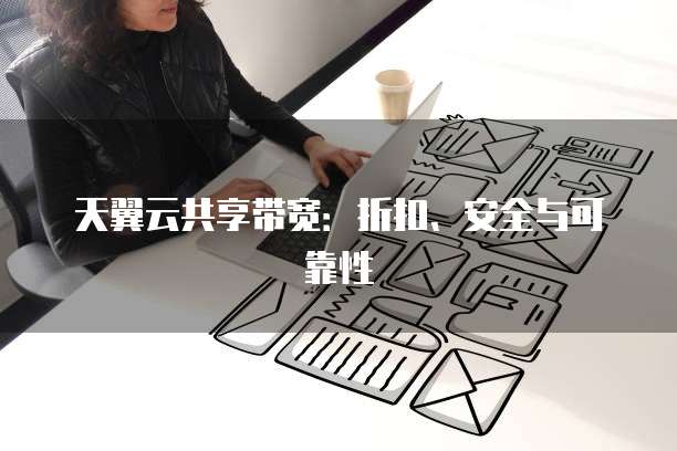 天翼云共享带宽：折扣、安全与可靠性