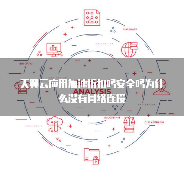 天翼云应用加速折扣吗安全吗为什么没有网络连接