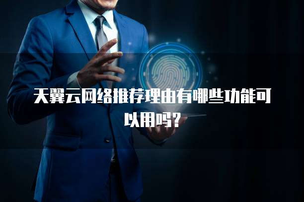 天翼云网络推荐理由有哪些功能可以用吗?