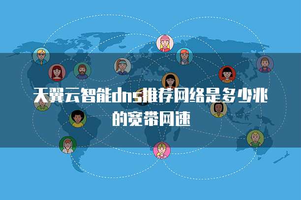 天翼云智能dns推荐网络是多少兆的宽带网速