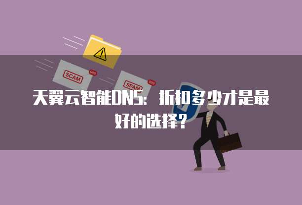 天翼云智能DNS:折扣多少才是最好的选择?