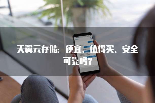天翼云存储：便宜、值得买、安全可靠吗？