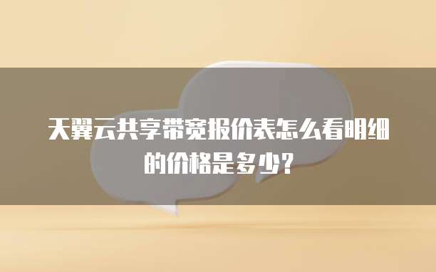 天翼云共享带宽报价表怎么看明细的价格是多少?