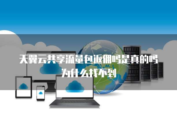 天翼云共享流量包返佣吗是真的吗为什么找不到