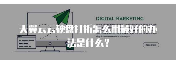 天翼云云硬盘打折怎么用最好的办法是什么？