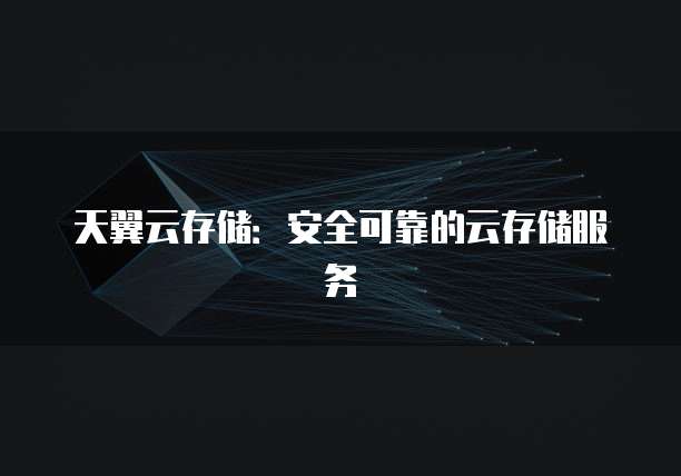 天翼云存储：安全可靠的云存储服务