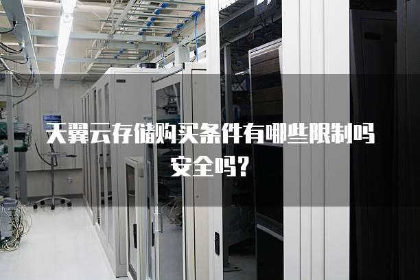 天翼云存储购买条件有哪些限制吗安全吗?