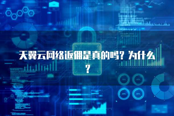 天翼云网络返佣是真的吗?为什么?