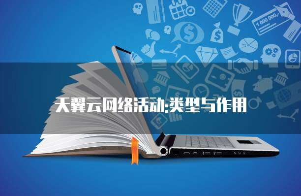 天翼云网络活动:类型与作用