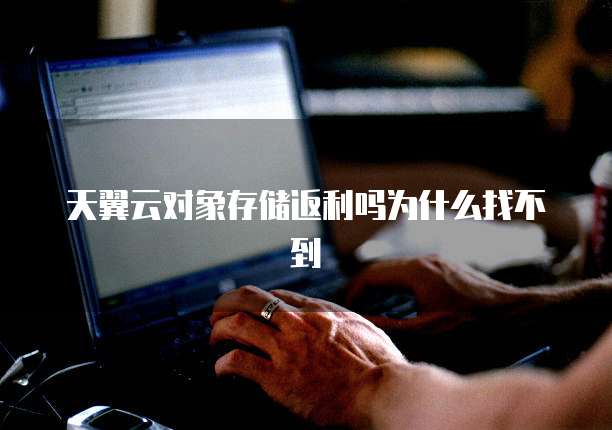 天翼云对象存储返利吗为什么找不到