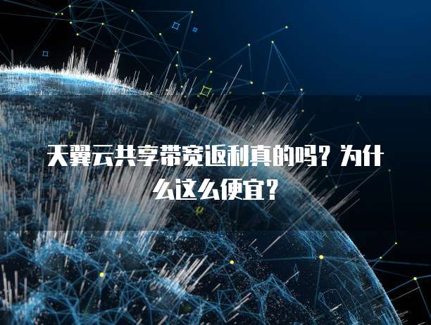天翼云共享带宽返利真的吗?为什么这么便宜?
