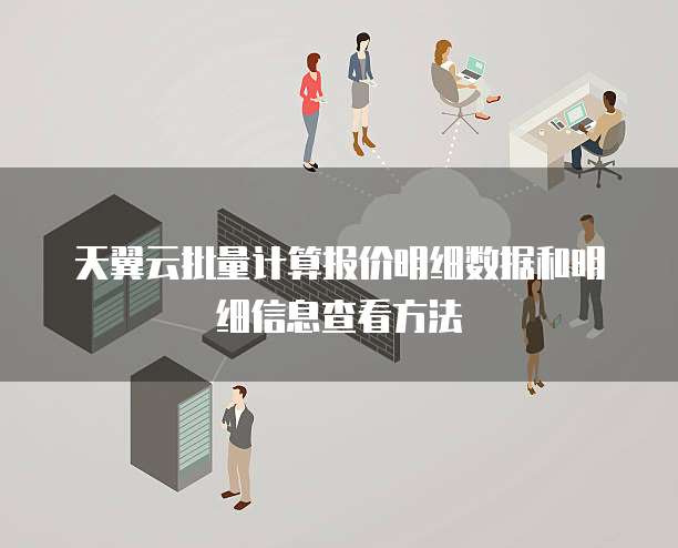 天翼云批量计算报价明细数据和明细信息查看方法