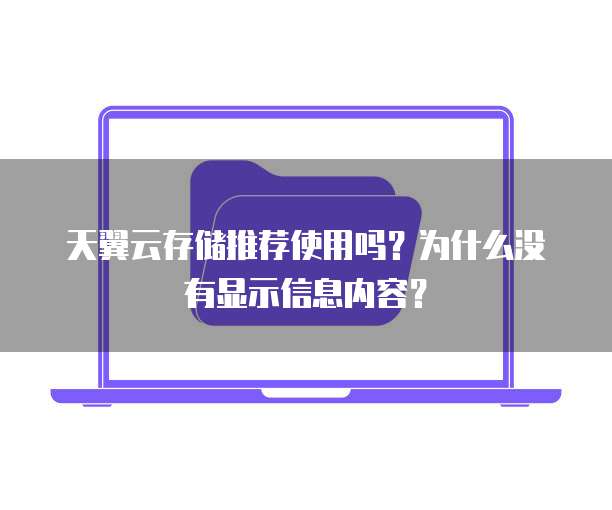 天翼云存储推荐使用吗？为什么没有显示信息内容？