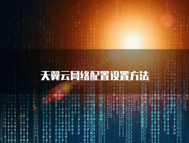 天翼云网络配置设置方法