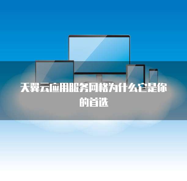 天翼云应用服务网格为什么它是你的首选