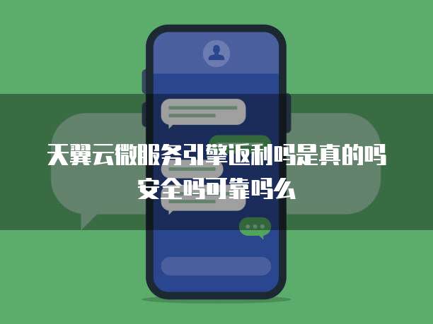 天翼云微服务引擎返利吗是真的吗安全吗可靠吗么