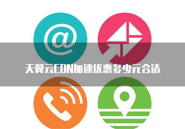 天翼云CDN加速优惠多少元合适