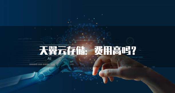 天翼云存储:费用高吗?