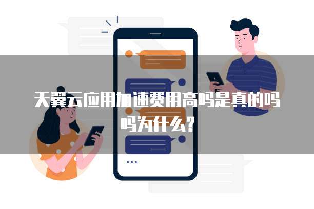 天翼云应用加速费用高吗是真的吗吗为什么?