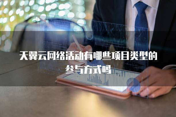 天翼云网络活动有哪些项目类型的参与方式吗