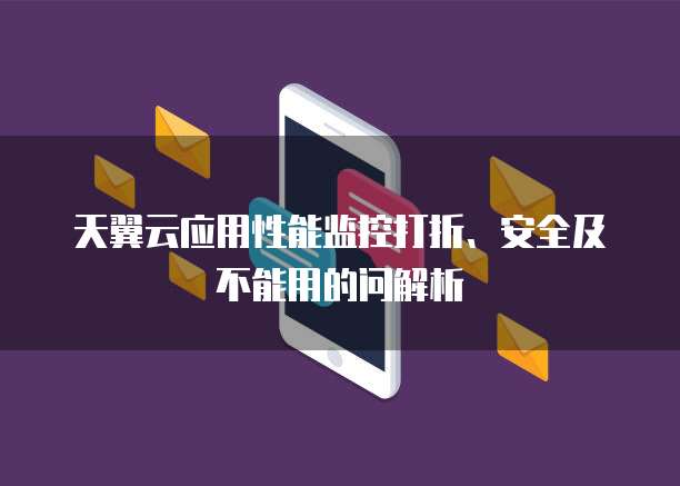 天翼云应用性能监控打折、安全及不能用的问解析