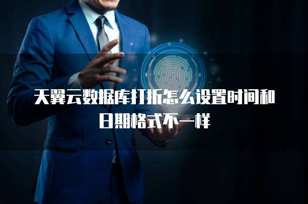 天翼云数据库打折怎么设置时间和日期格式不一样