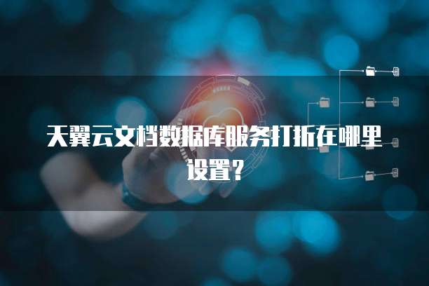 天翼云文档数据库服务打折在哪里设置?