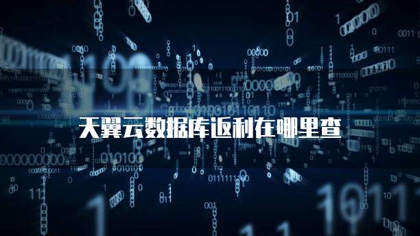 天翼云数据库返利在哪里查
