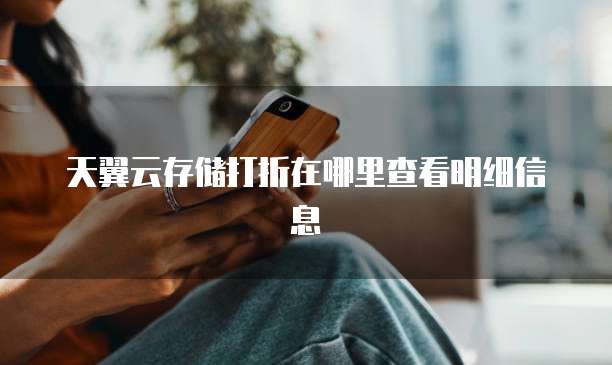 天翼云存储打折在哪里查看明细信息