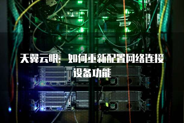 天翼云眼:如何重新配置网络连接设备功能