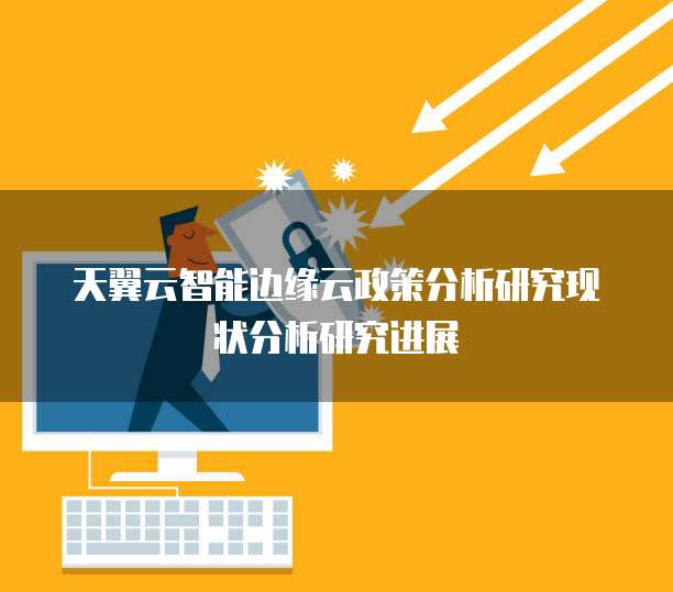 天翼云智能边缘云政策分析研究现状分析研究进展