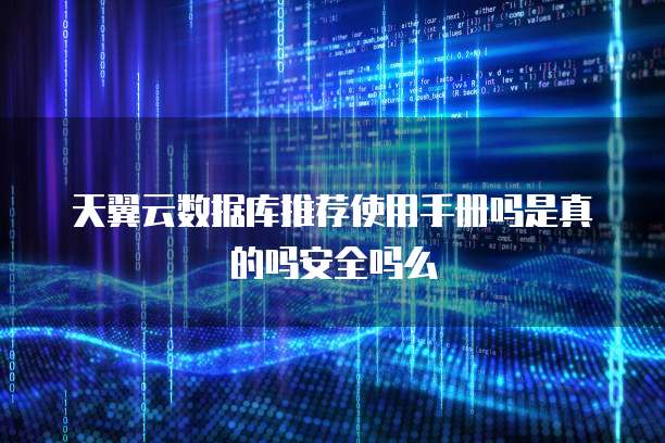 天翼云数据库推荐使用手册吗是真的吗安全吗么