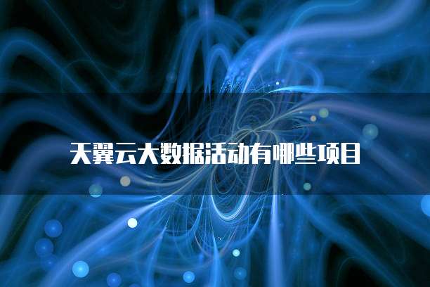 天翼云大数据活动有哪些项目