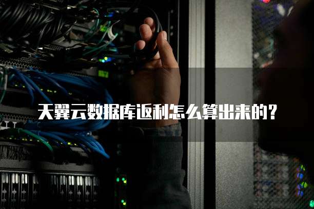 天翼云数据库返利怎么算出来的?