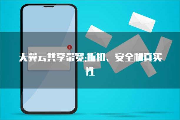 天翼云共享带宽:折扣、安全和真实性