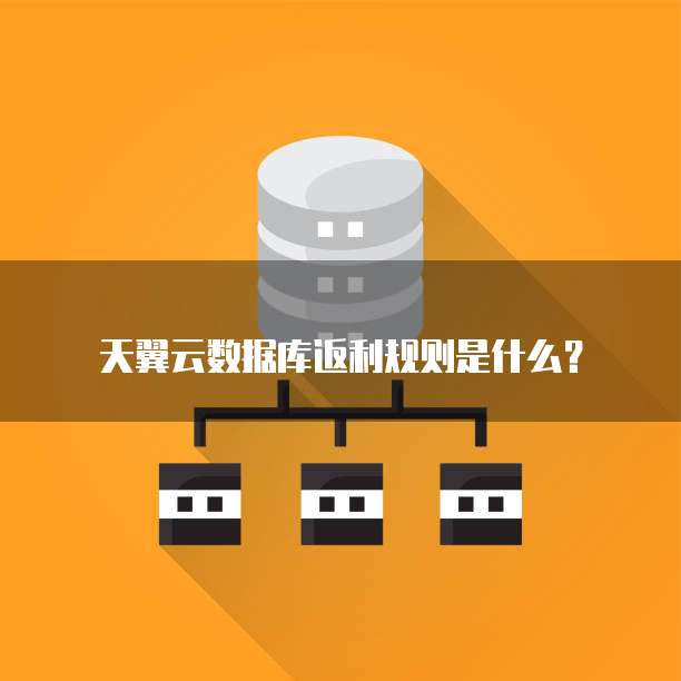 天翼云数据库返利规则是什么?