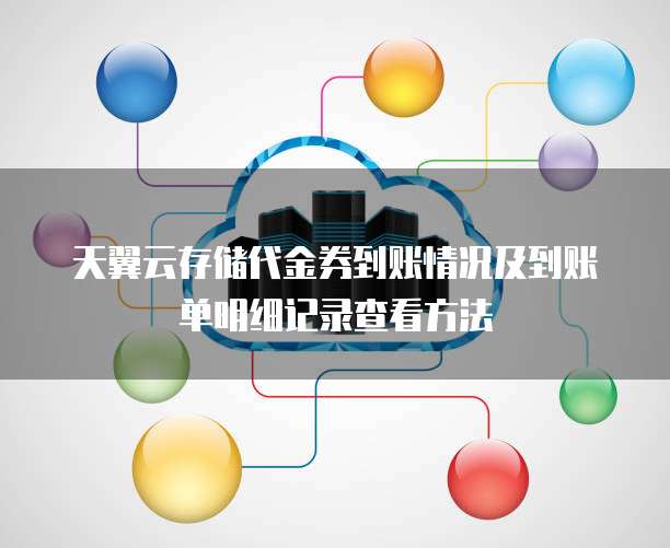 天翼云存储代金券到账情况及到账单明细记录查看方法