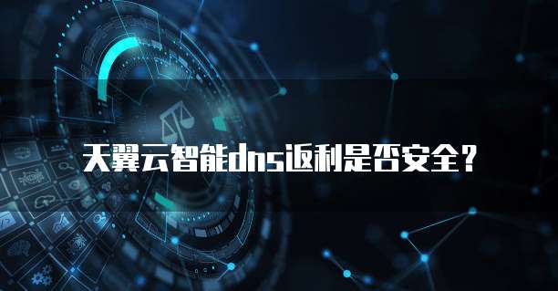 天翼云智能dns返利是否安全?