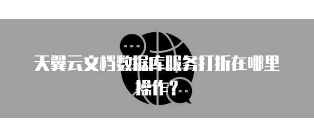 天翼云文档数据库服务打折在哪里操作?