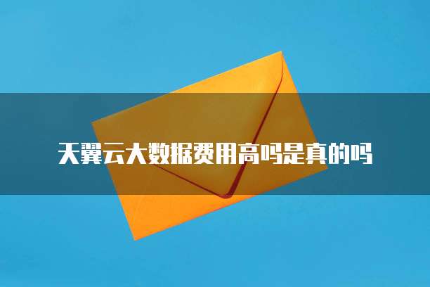天翼云大数据费用高吗是真的吗