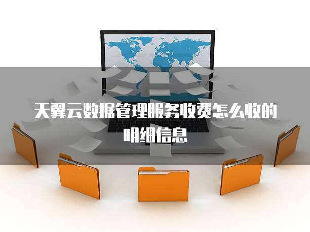 天翼云数据管理服务收费怎么收的明细信息