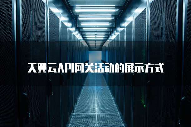 天翼云API网关活动的展示方式