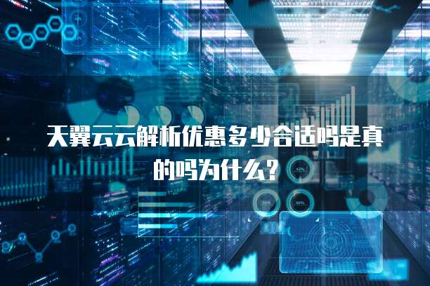 天翼云云解析优惠多少合适吗是真的吗为什么?