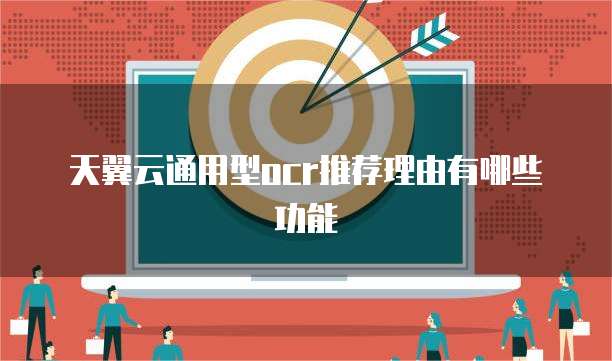 天翼云通用型ocr推荐理由有哪些功能