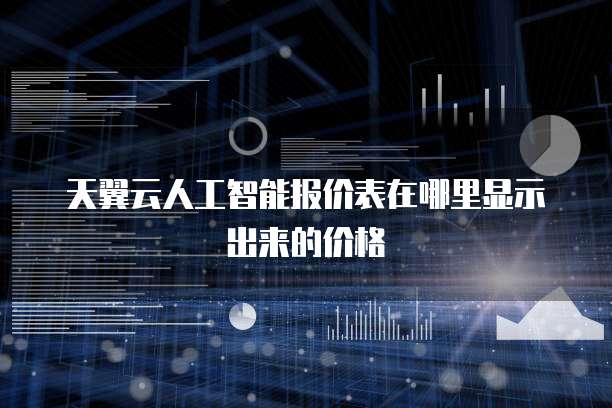 天翼云人工智能报价表在哪里显示出来的价格