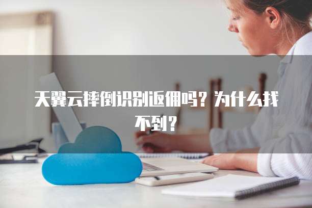 天翼云摔倒识别返佣吗?为什么找不到?