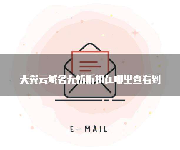 天翼云域名无忧折扣在哪里查看到