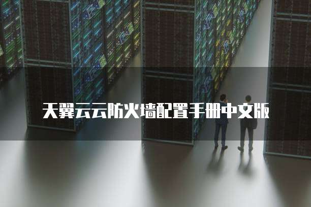 天翼云云防火墙配置手册中文版