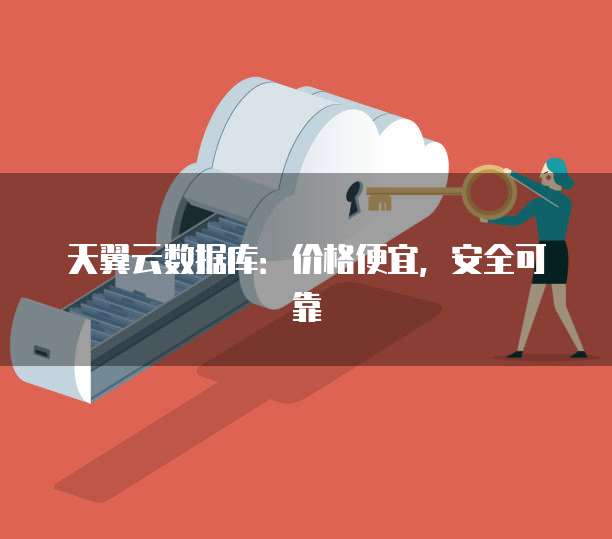 天翼云数据库:价格便宜,安全可靠